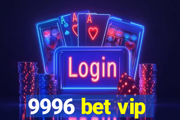 9996 bet vip